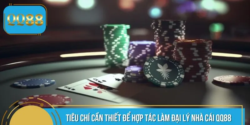 Tiêu chí cần thiết để hợp tác làm đại lý nhà cái QQ88