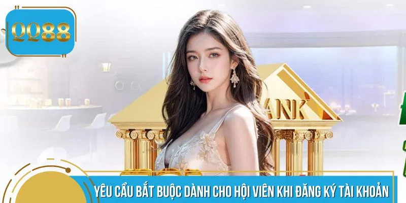 Yêu cầu bắt buộc dành cho hội viên khi đăng ký tài khoản